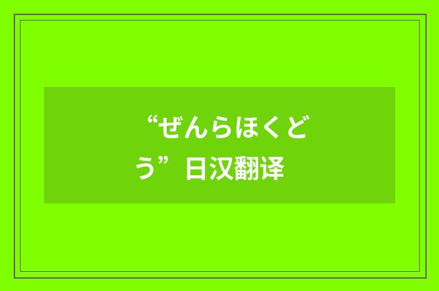 “ぜんらほくどう”日汉翻译