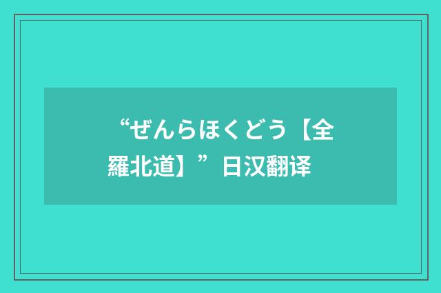 “ぜんらほくどう【全羅北道】”日汉翻译