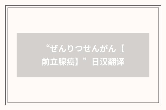 “ぜんりつせんがん【前立腺癌】”日汉翻译