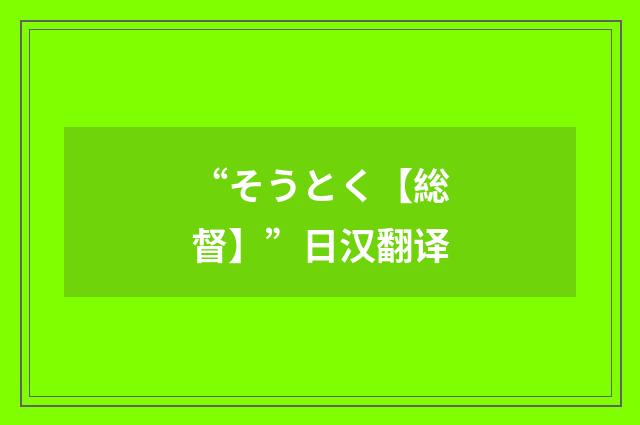“そうとく【総督】”日汉翻译