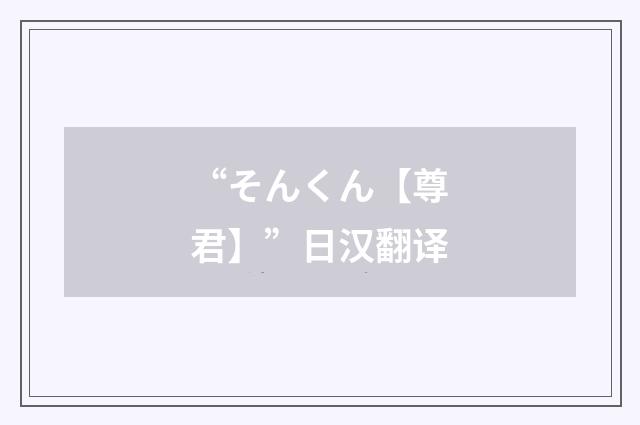 “そんくん【尊君】”日汉翻译