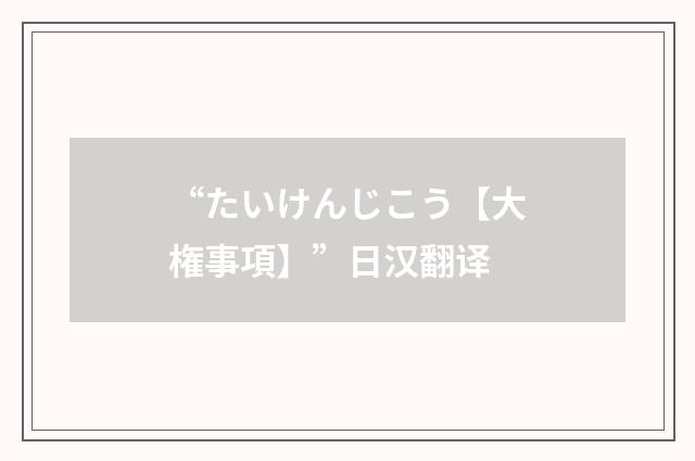 “たいけんじこう【大権事項】”日汉翻译
