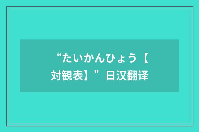 “たいかんひょう【対観表】”日汉翻译
