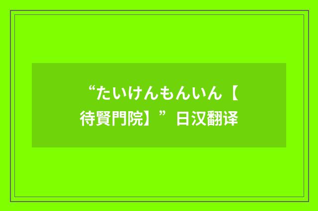 “たいけんもんいん【待賢門院】”日汉翻译