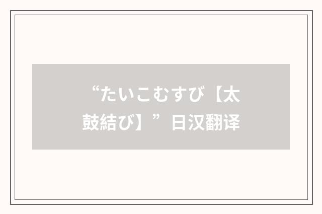 “たいこむすび【太鼓結び】”日汉翻译