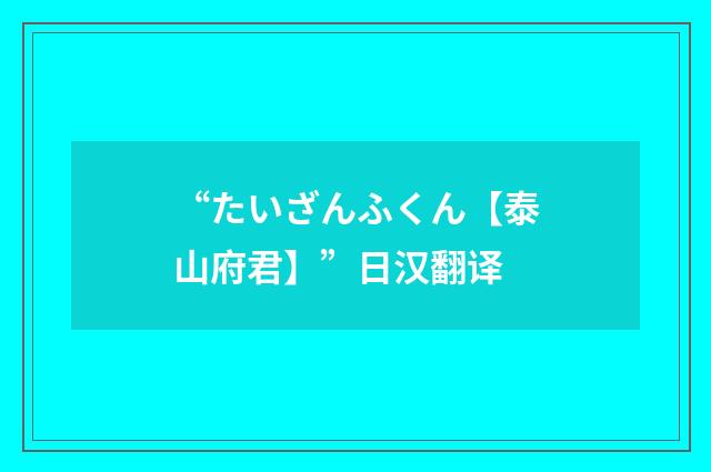 “たいざんふくん【泰山府君】”日汉翻译