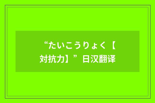 “たいこうりょく【対抗力】”日汉翻译