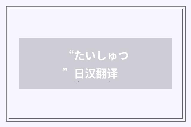 “たいしゅつ”日汉翻译