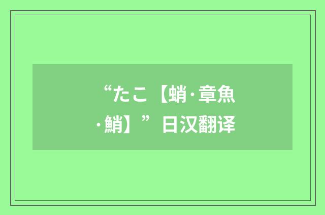 “たこ【蛸·章魚·鮹】”日汉翻译