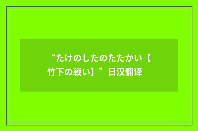 “たけのしたのたたかい【竹下の戦い】”日汉翻译