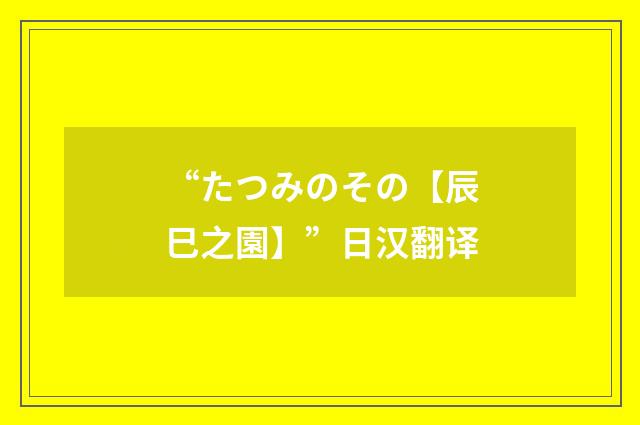 “たつみのその【辰巳之園】”日汉翻译