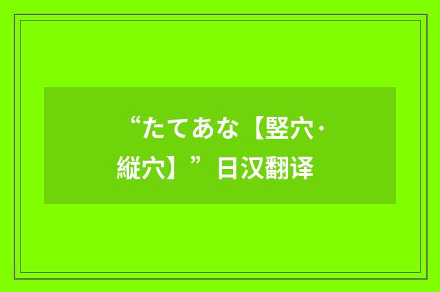 “たてあな【竪穴·縦穴】”日汉翻译