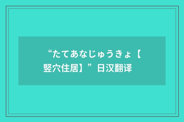 “たてあなじゅうきょ【竪穴住居】”日汉翻译