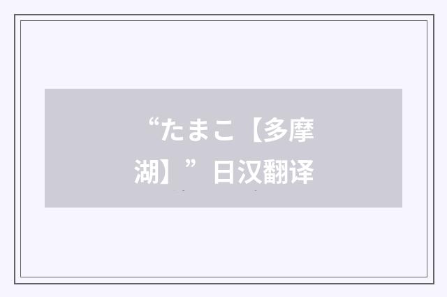 “たまこ【多摩湖】”日汉翻译