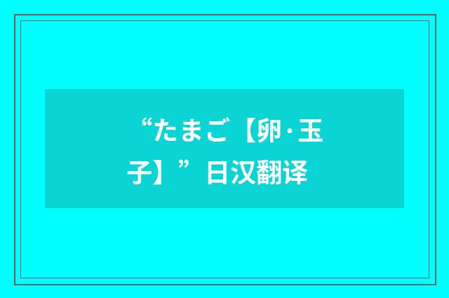 “たまご【卵·玉子】”日汉翻译