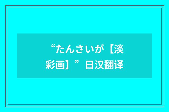 “たんさいが【淡彩画】”日汉翻译