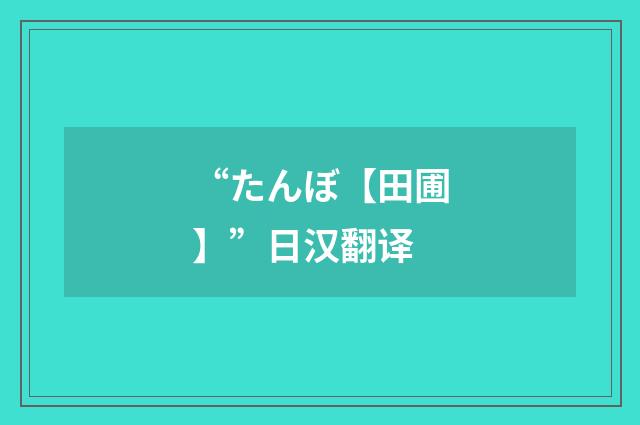 “たんぼ【田圃】”日汉翻译