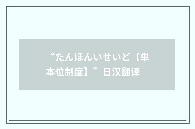 “たんほんいせいど【単本位制度】”日汉翻译