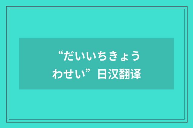 “だいいちきょうわせい”日汉翻译