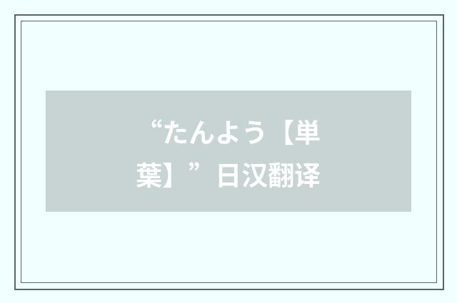 “たんよう【単葉】”日汉翻译