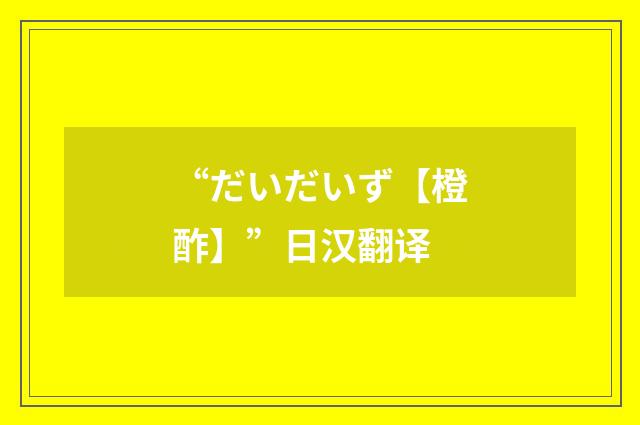 “だいだいず【橙酢】”日汉翻译