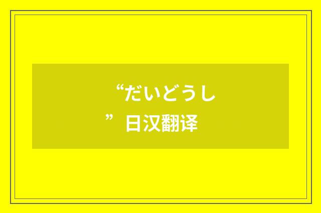 “だいどうし”日汉翻译