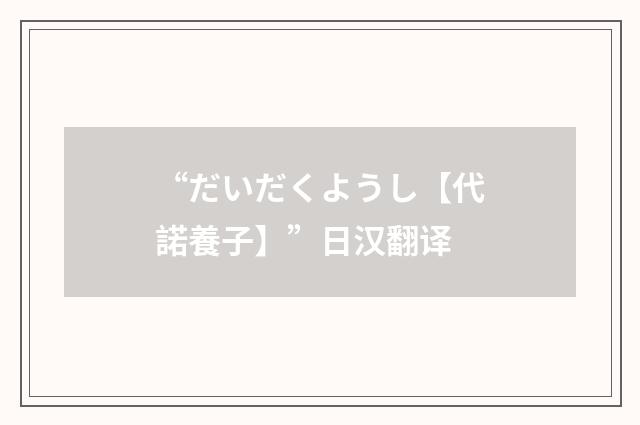 “だいだくようし【代諾養子】”日汉翻译