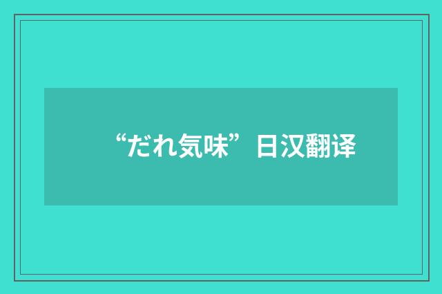 “だれ気味”日汉翻译