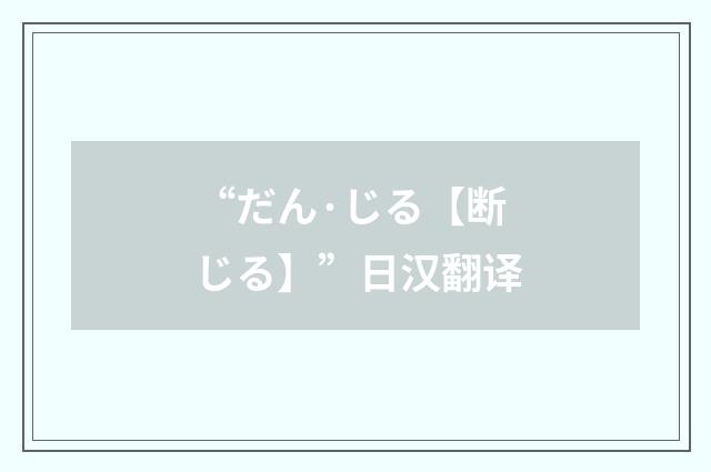 “だん·じる【断じる】”日汉翻译