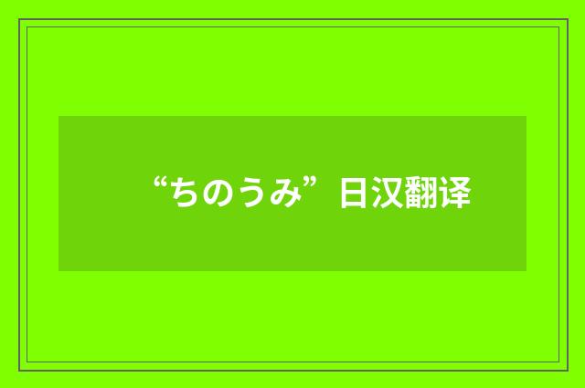 “ちのうみ”日汉翻译