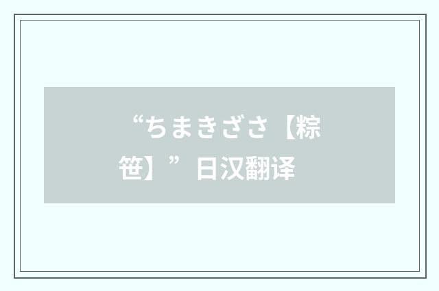 “ちまきざさ【粽笹】”日汉翻译