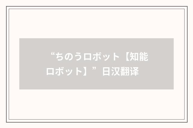 “ちのうロボット【知能ロボット】”日汉翻译