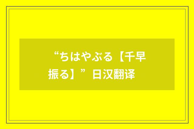 “ちはやぶる【千早振る】”日汉翻译