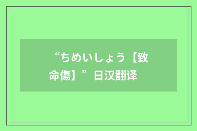 “ちめいしょう【致命傷】”日汉翻译