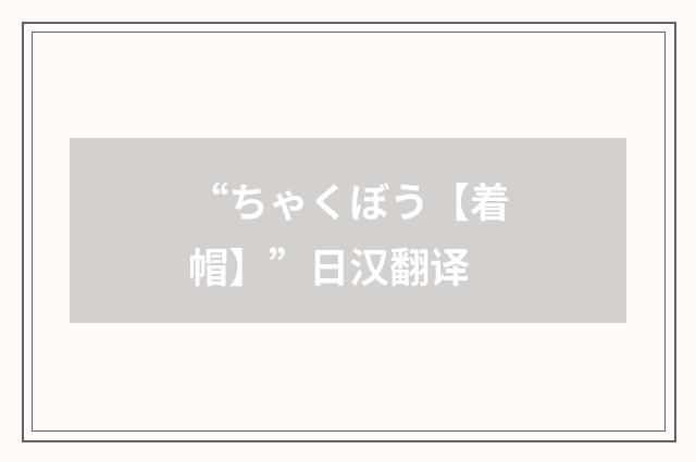 “ちゃくぼう【着帽】”日汉翻译