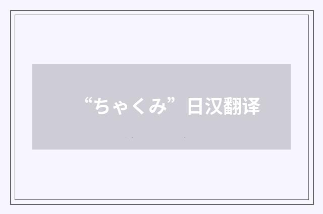 “ちゃくみ”日汉翻译