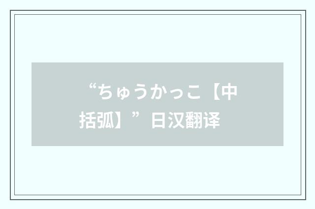 “ちゅうかっこ【中括弧】”日汉翻译