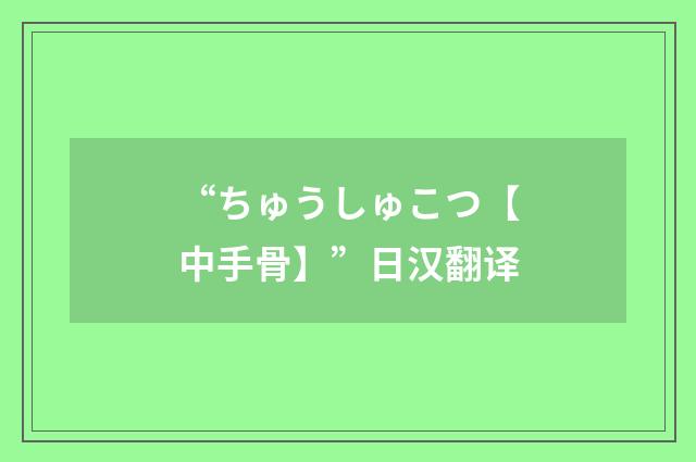 “ちゅうしゅこつ【中手骨】”日汉翻译