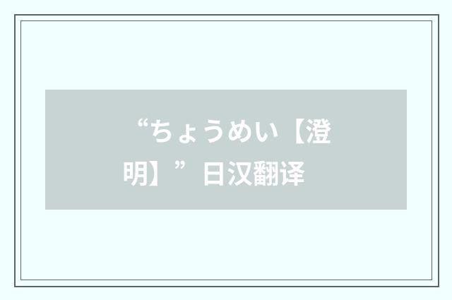 “ちょうめい【澄明】”日汉翻译