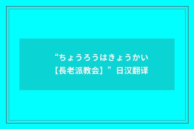 “ちょうろうはきょうかい【長老派教会】”日汉翻译