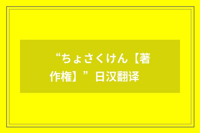 “ちょさくけん【著作権】”日汉翻译