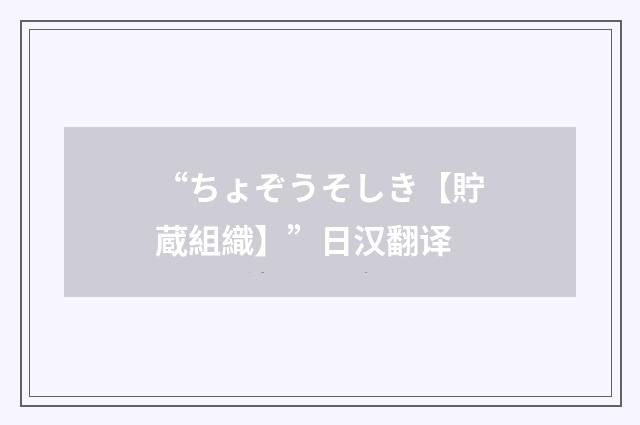 “ちょぞうそしき【貯蔵組織】”日汉翻译