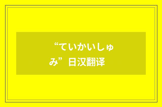 “ていかいしゅみ”日汉翻译