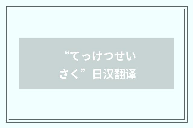 “てっけつせいさく”日汉翻译