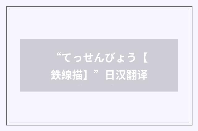 “てっせんびょう【鉄線描】”日汉翻译