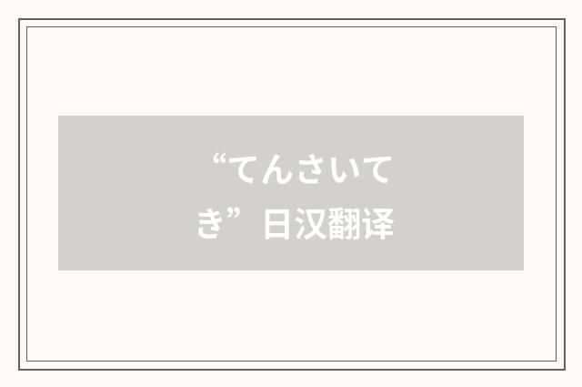 “てんさいてき”日汉翻译