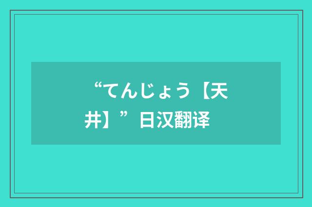 “てんじょう【天井】”日汉翻译