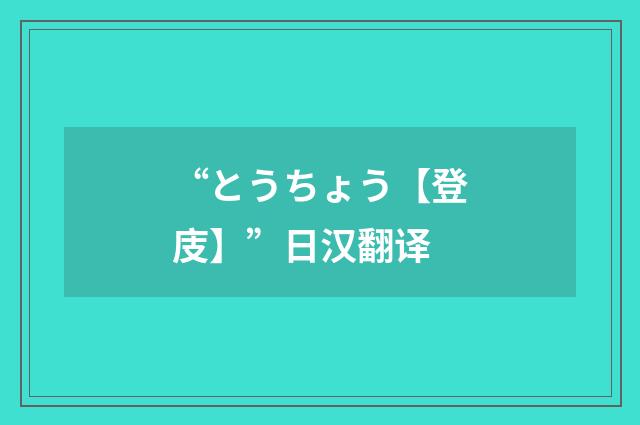“とうちょう【登庋】”日汉翻译