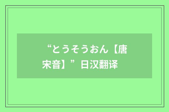 “とうそうおん【唐宋音】”日汉翻译