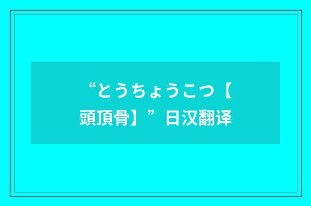 “とうちょうこつ【頭頂骨】”日汉翻译